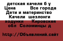 детская качеля б-у › Цена ­ 700 - Все города Дети и материнство » Качели, шезлонги, ходунки   . Кировская обл.,Соломинцы д.